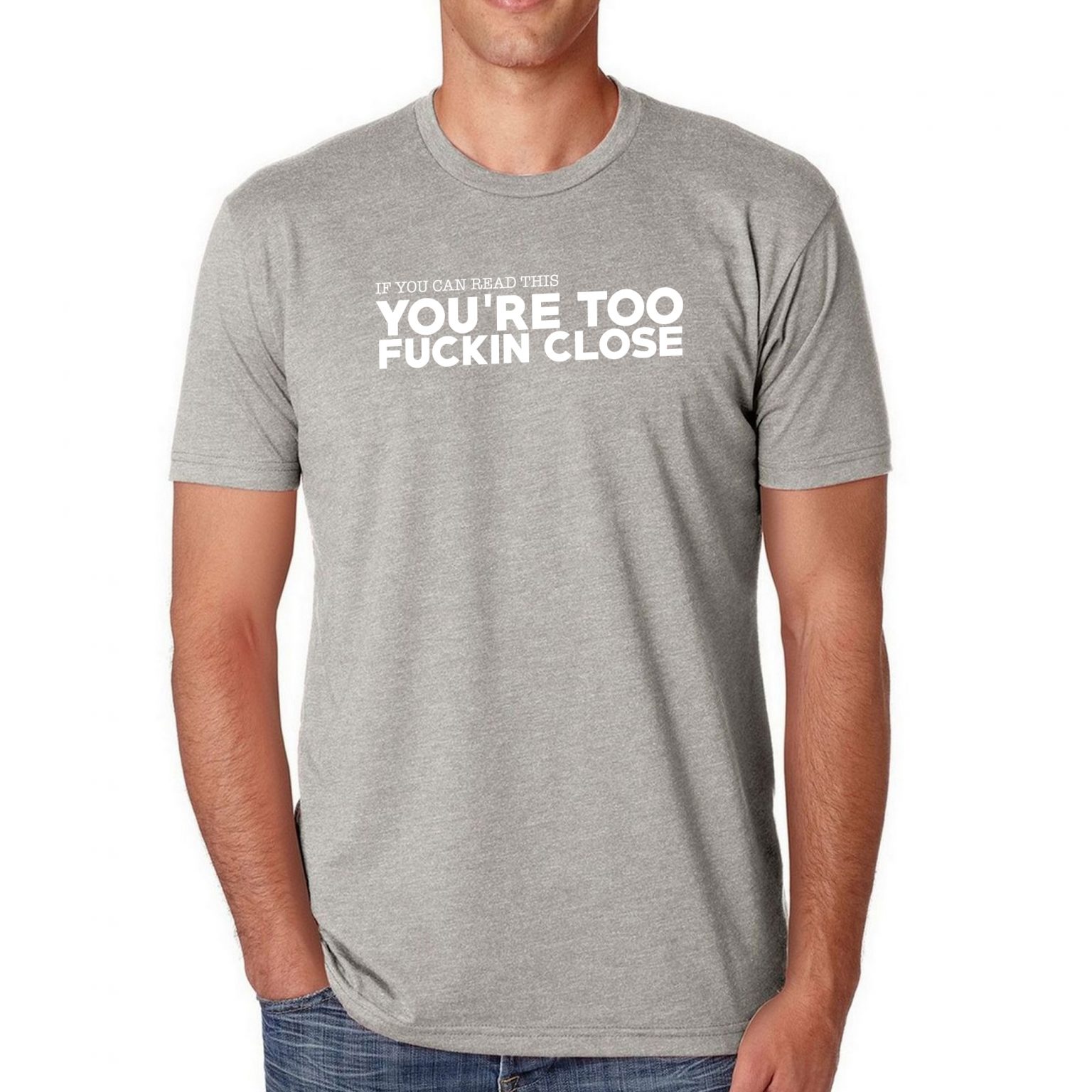 Mens Heather Grey T Shirt - If You Can Read This Youre Too Fuckin Close